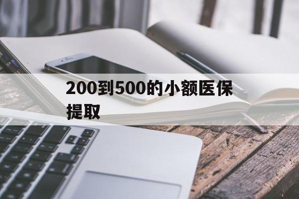 张家口200到500的小额医保提取(200到500的小额医保提取微信)
