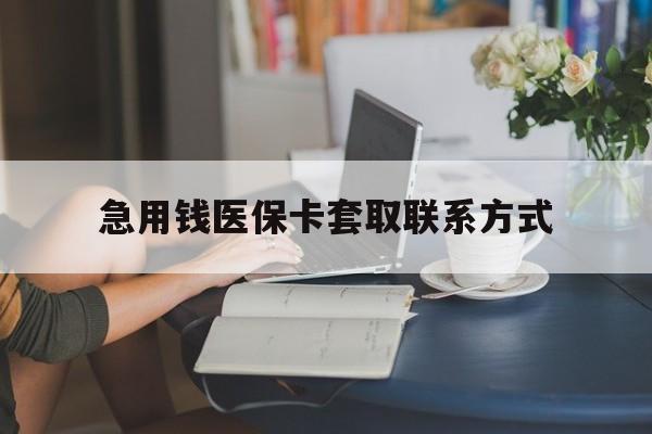 张家口急用钱医保卡套取联系方式(24小时在线套医保联系方式)